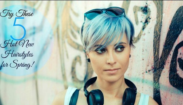 Try these 5 hot new hairstyles for spring!