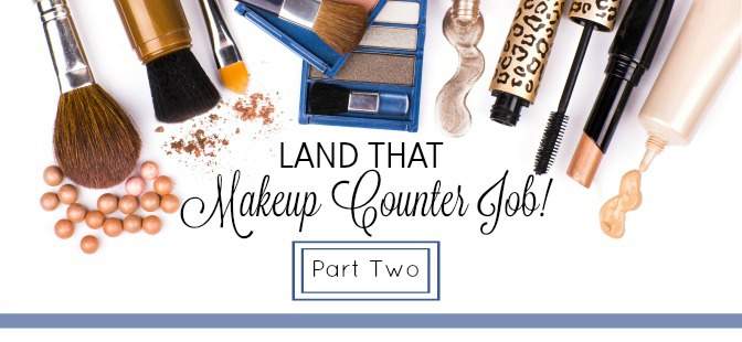 Land that Makeup Counter Job! Part Two