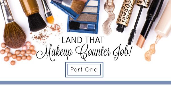 Land that makeup counter job! Part One